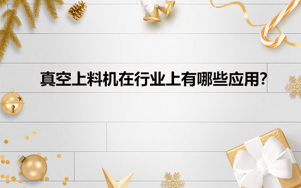 真空給料機在行業(yè)上有哪些應(yīng)用？